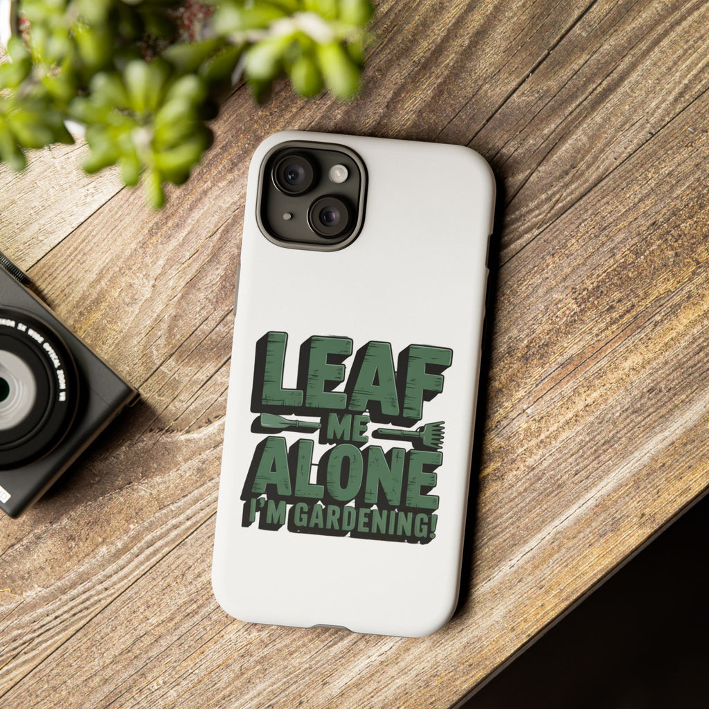 Phone Case — "Leaf Me Alone, I'm Gardening" Funny Gardener Phone Cover