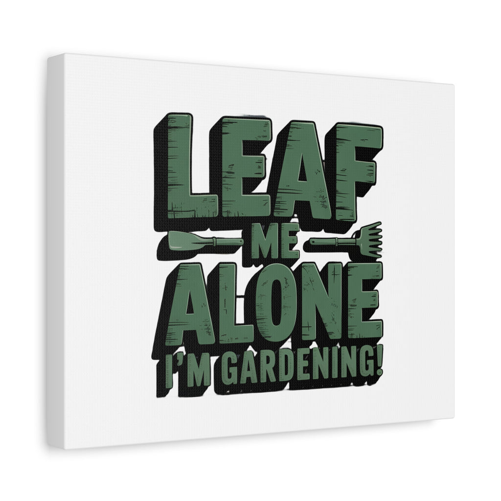 Garden Canvas Wall Art — "Leaf Me Alone, I’m Gardening" Matte Stretched Print