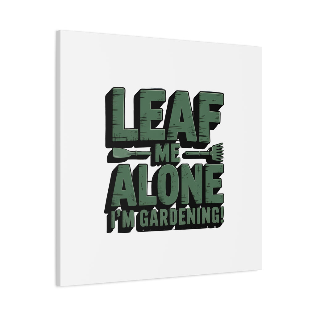 Garden Canvas Wall Art — "Leaf Me Alone, I’m Gardening" Matte Stretched Print