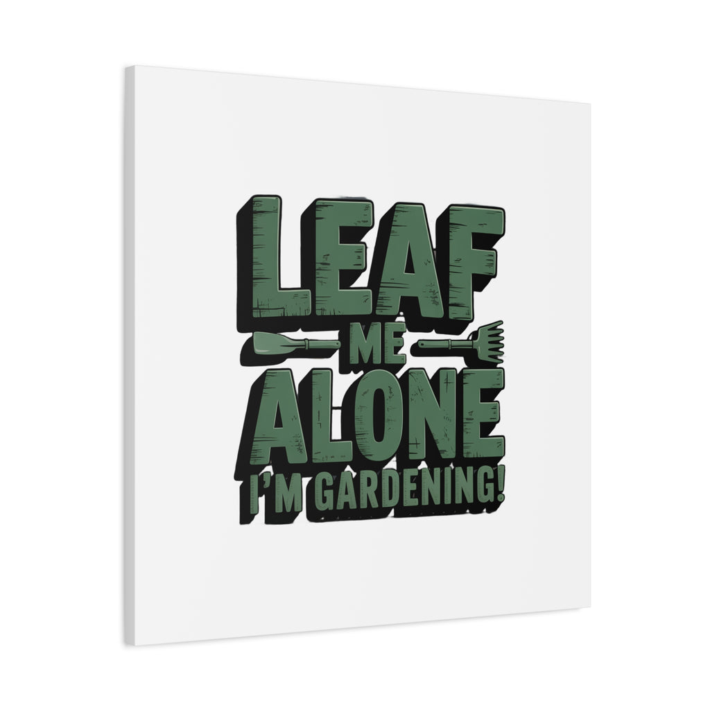 Garden Canvas Wall Art — "Leaf Me Alone, I’m Gardening" Matte Stretched Print