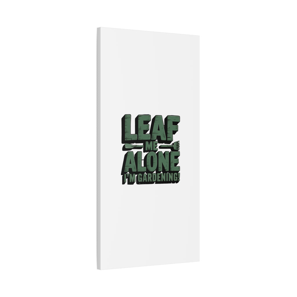 Garden Canvas Wall Art — "Leaf Me Alone, I’m Gardening" Matte Stretched Print