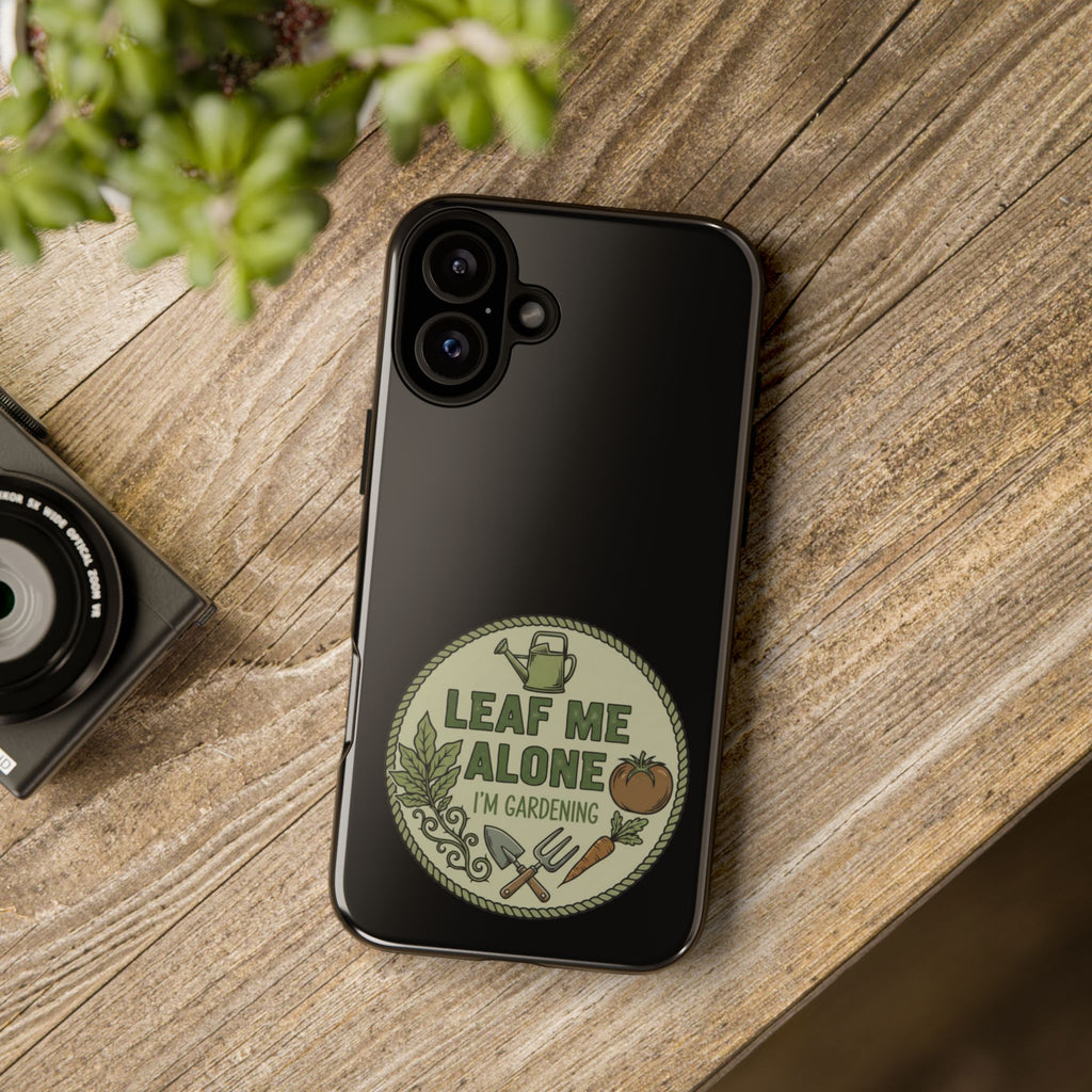 Phone Case - "Leaf Me Alone I'm Gardening" Funny Gardener Protective Tough Case