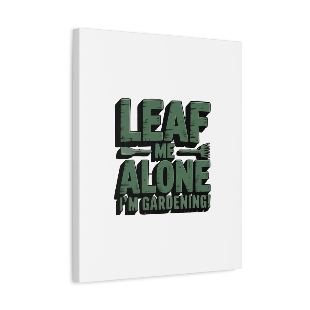 Garden Canvas Wall Art — "Leaf Me Alone, I’m Gardening" Matte Stretched Print