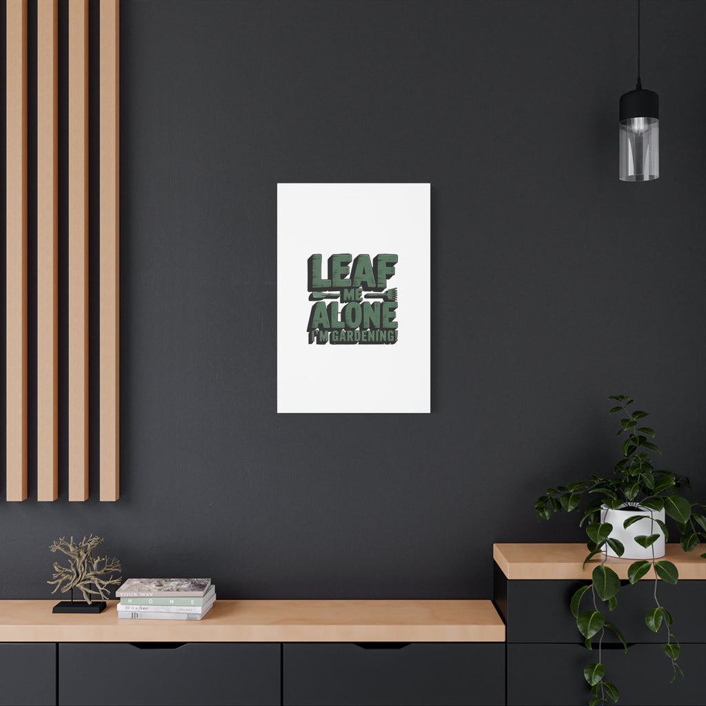 Garden Canvas Wall Art — "Leaf Me Alone, I’m Gardening" Matte Stretched Print