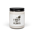 I Wet My Plants Scented Soy Candle — 9oz Funny Plant Lover Gift