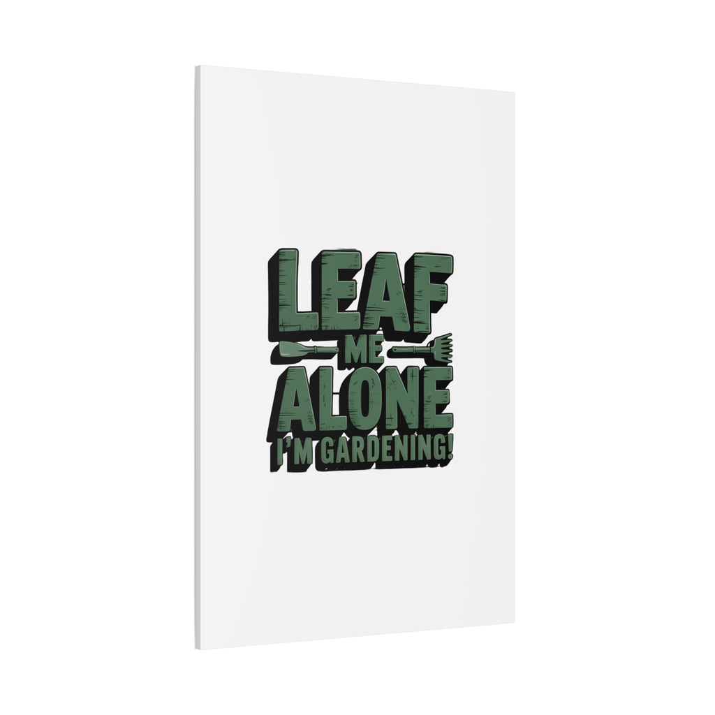 Garden Canvas Wall Art — "Leaf Me Alone, I’m Gardening" Matte Stretched Print