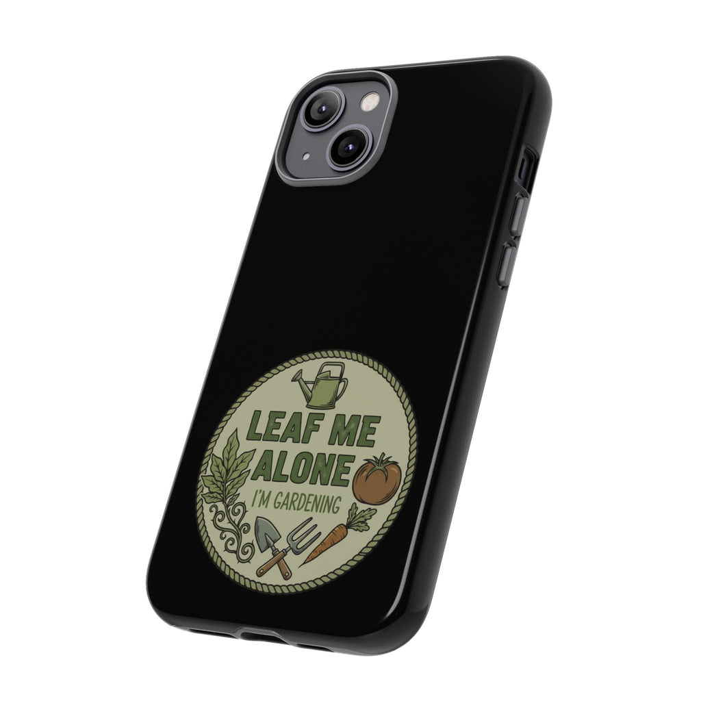 Phone Case - "Leaf Me Alone I'm Gardening" Funny Gardener Protective Tough Case
