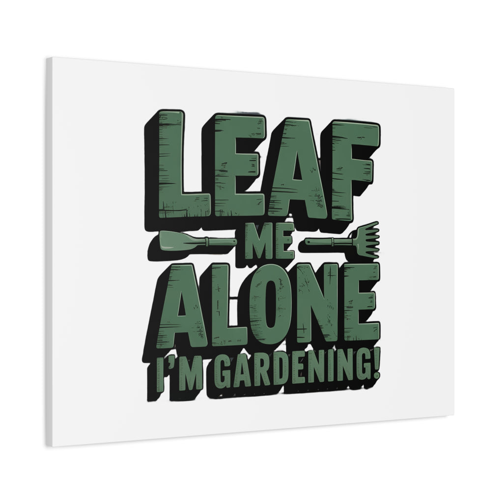 Garden Canvas Wall Art — "Leaf Me Alone, I’m Gardening" Matte Stretched Print