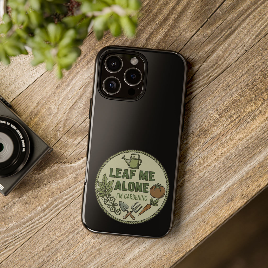 Phone Case - "Leaf Me Alone I'm Gardening" Funny Gardener Protective Tough Case