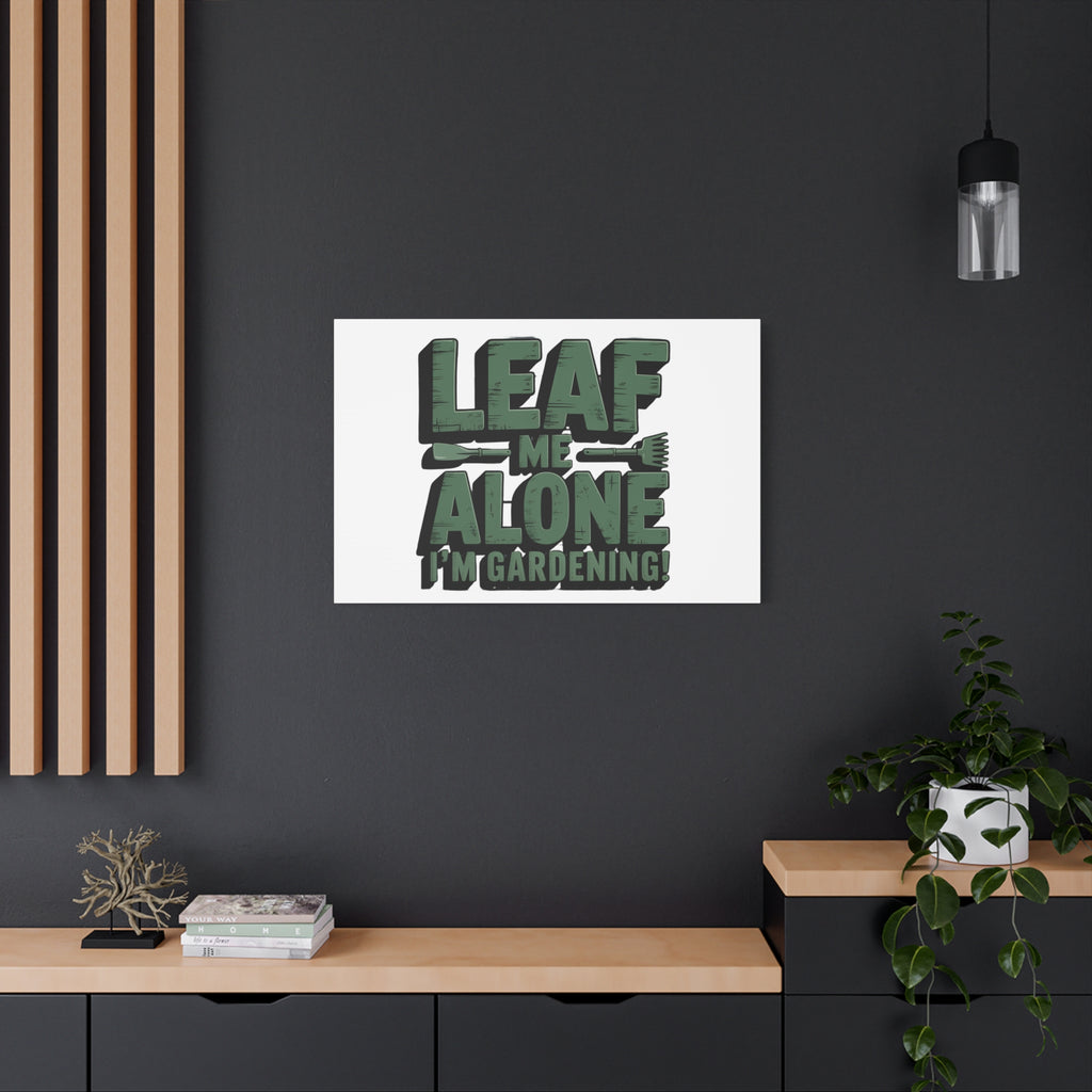 Garden Canvas Wall Art — "Leaf Me Alone, I’m Gardening" Matte Stretched Print