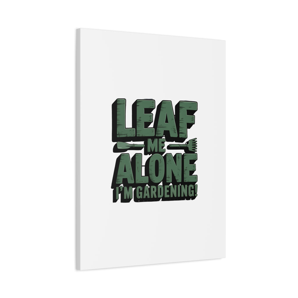 Garden Canvas Wall Art — "Leaf Me Alone, I’m Gardening" Matte Stretched Print