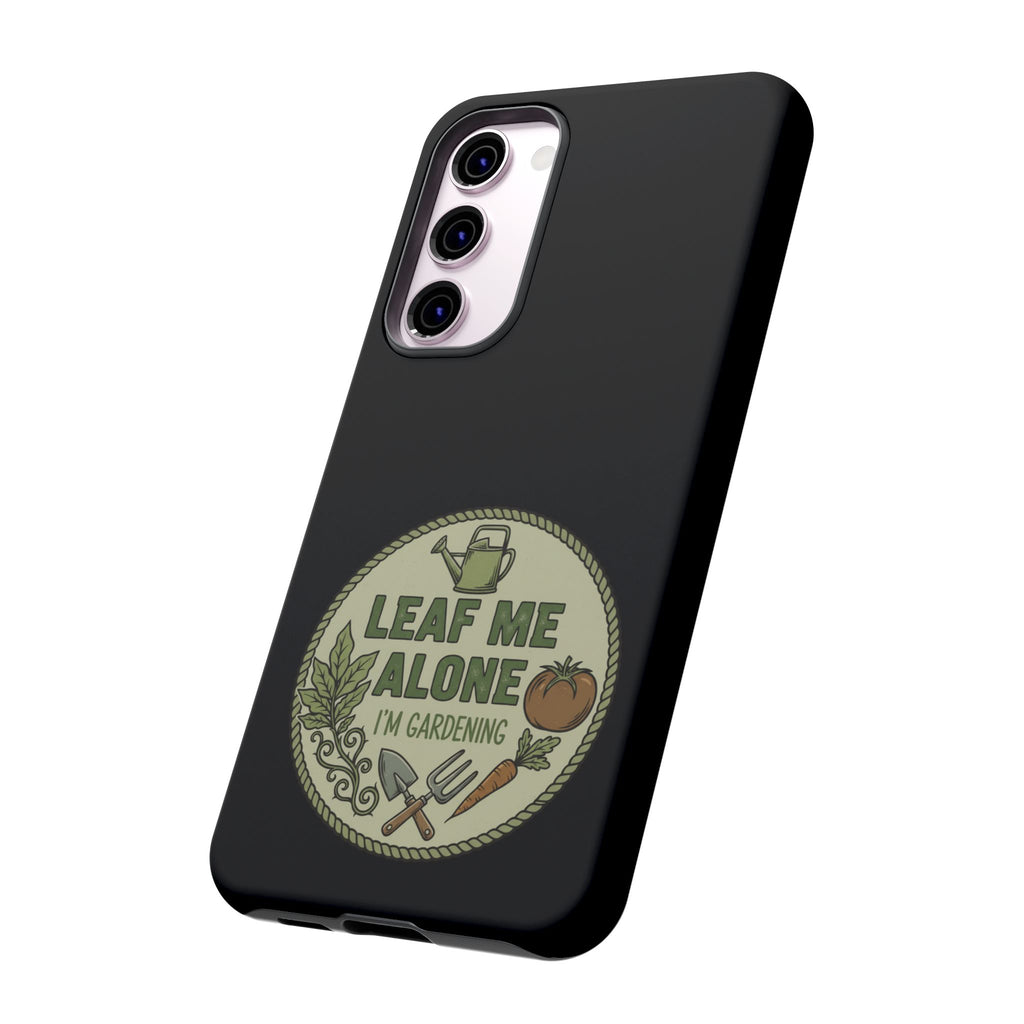 Phone Case - "Leaf Me Alone I'm Gardening" Funny Gardener Protective Tough Case