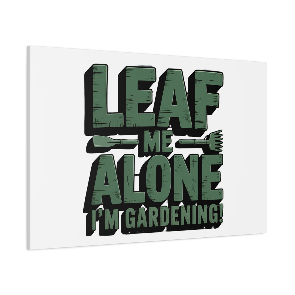 Garden Canvas Wall Art — "Leaf Me Alone, I’m Gardening" Matte Stretched Print