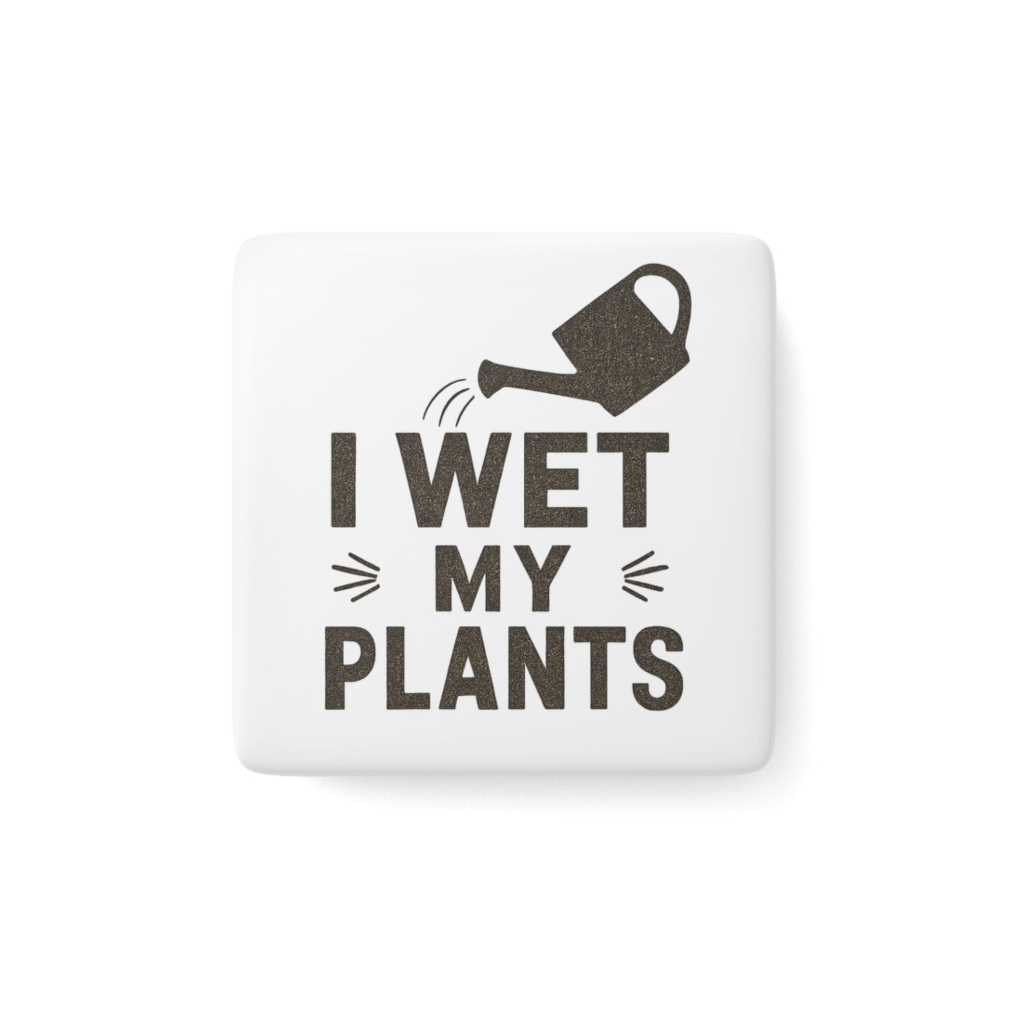 Porcelain Magnet — "I Wet My Plants" Funny Gardening Quote Magnet