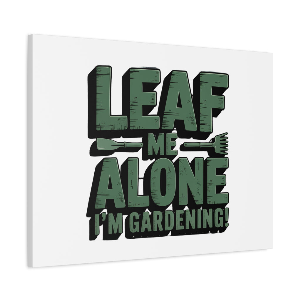 Garden Canvas Wall Art — "Leaf Me Alone, I’m Gardening" Matte Stretched Print