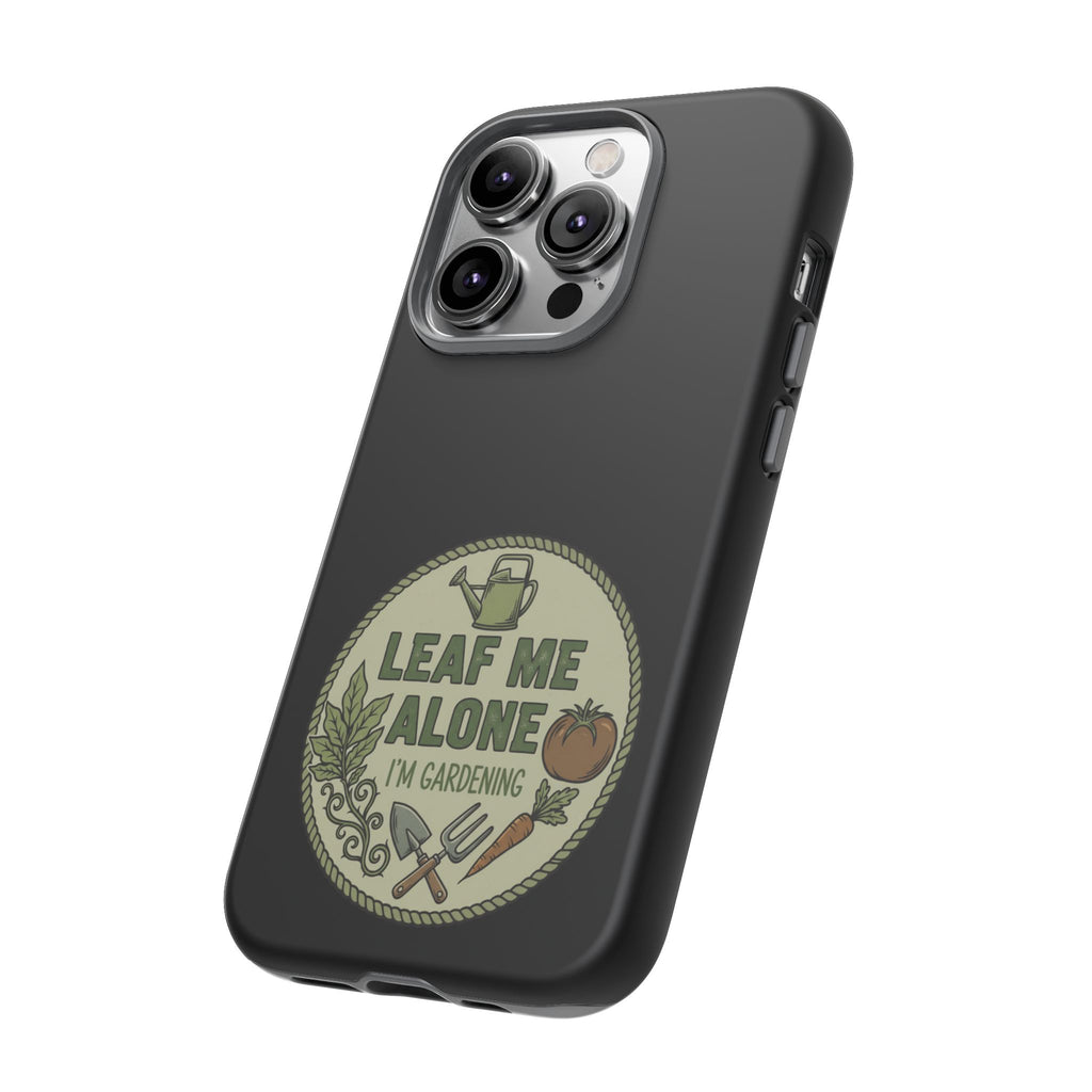 Phone Case - "Leaf Me Alone I'm Gardening" Funny Gardener Protective Tough Case