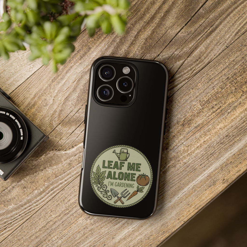 Phone Case - "Leaf Me Alone I'm Gardening" Funny Gardener Protective Tough Case
