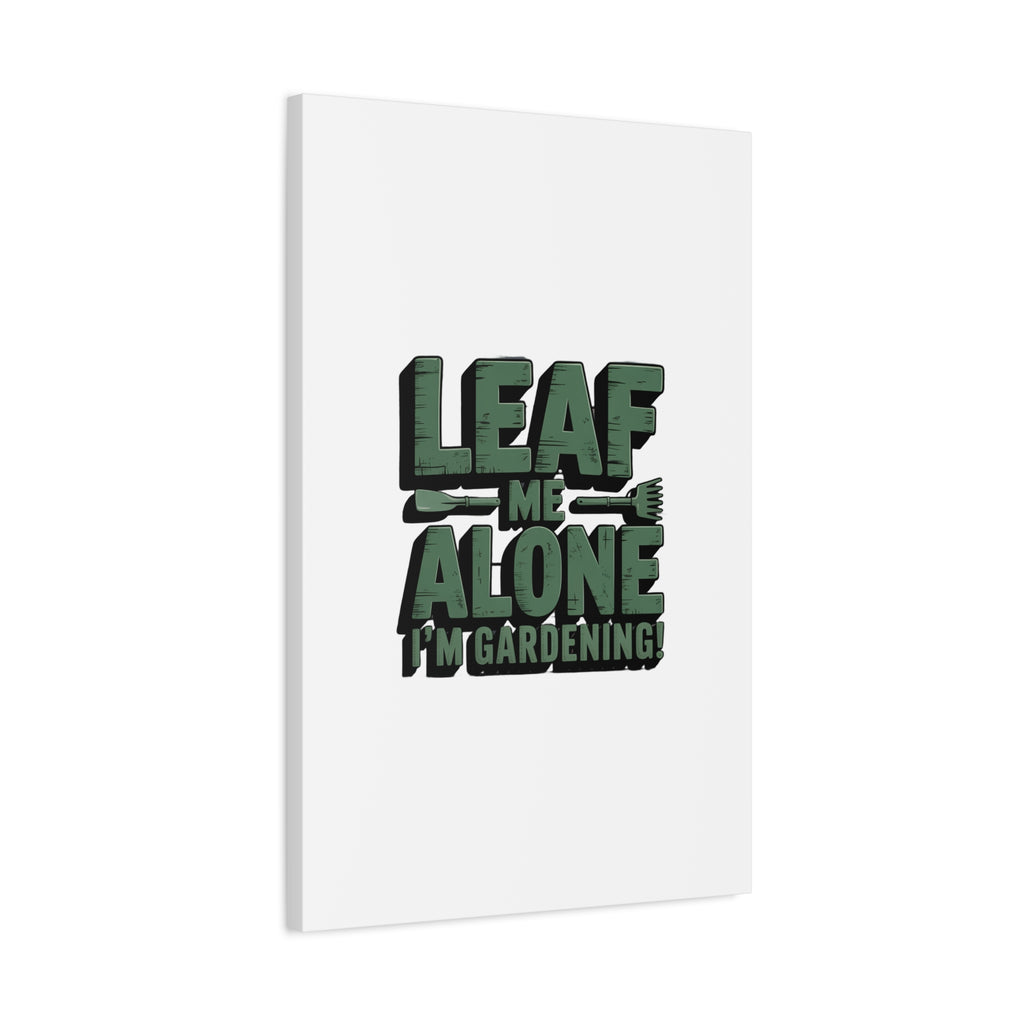 Garden Canvas Wall Art — "Leaf Me Alone, I’m Gardening" Matte Stretched Print