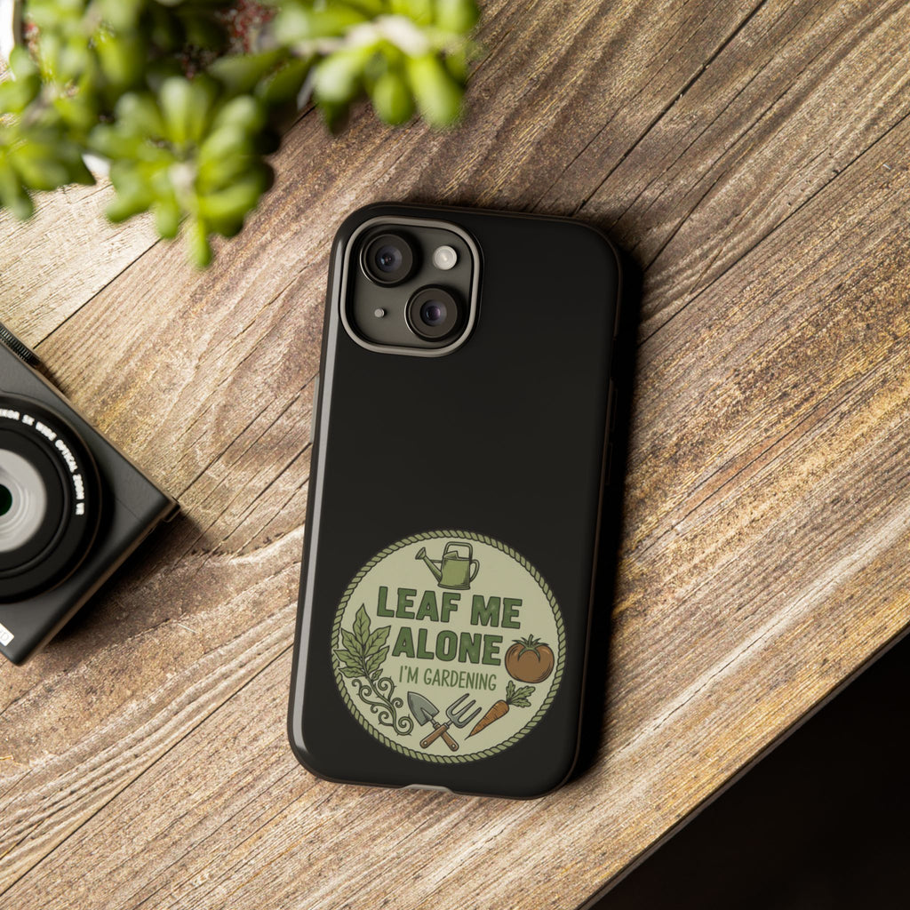 Phone Case - "Leaf Me Alone I'm Gardening" Funny Gardener Protective Tough Case