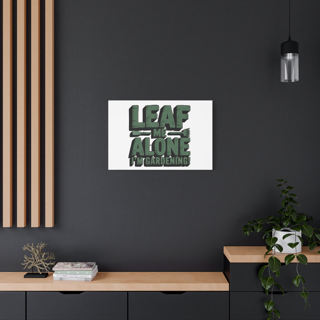 Garden Canvas Wall Art — "Leaf Me Alone, I’m Gardening" Matte Stretched Print
