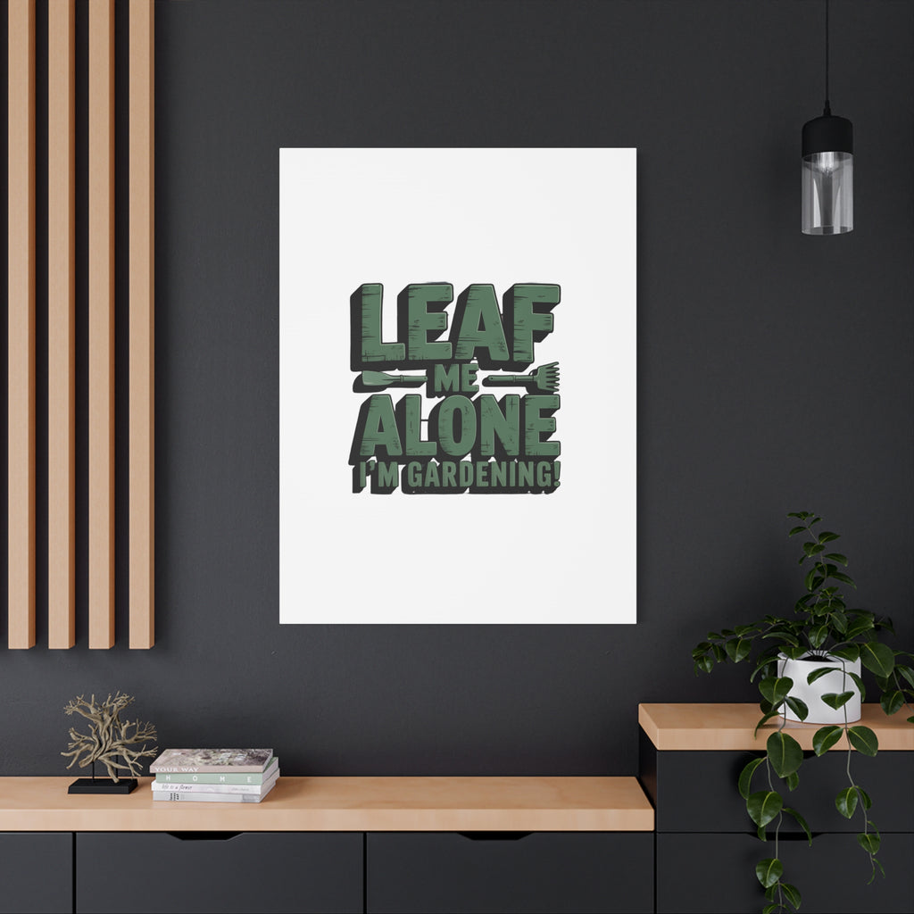 Garden Canvas Wall Art — "Leaf Me Alone, I’m Gardening" Matte Stretched Print
