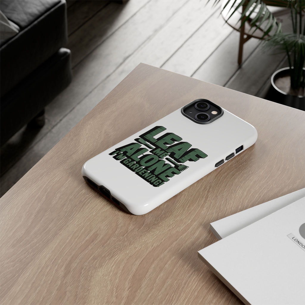 Phone Case — "Leaf Me Alone, I'm Gardening" Funny Gardener Phone Cover