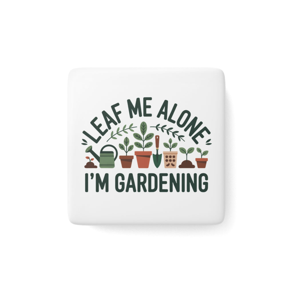 Gardening Magnet — “Leaf Me Alone, I’m Gardening” Porcelain Square