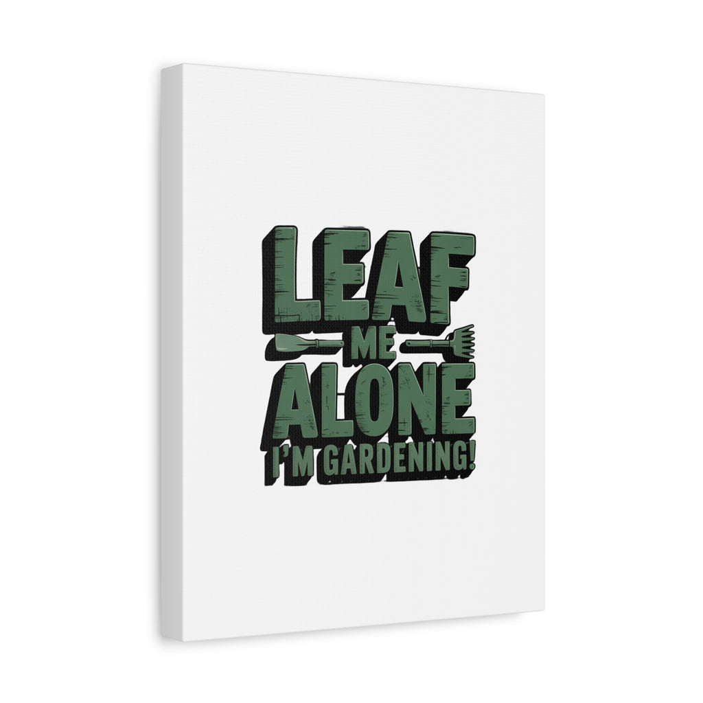 Garden Canvas Wall Art — "Leaf Me Alone, I’m Gardening" Matte Stretched Print