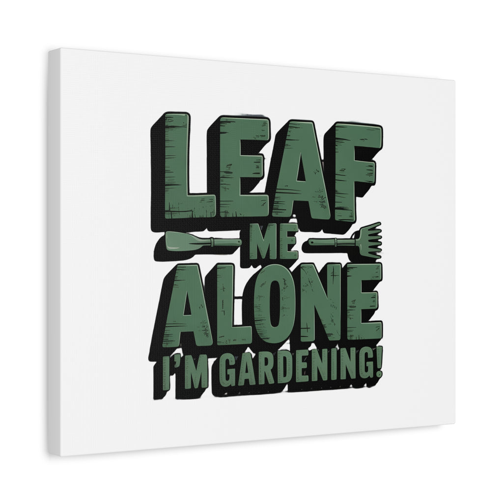 Garden Canvas Wall Art — "Leaf Me Alone, I’m Gardening" Matte Stretched Print