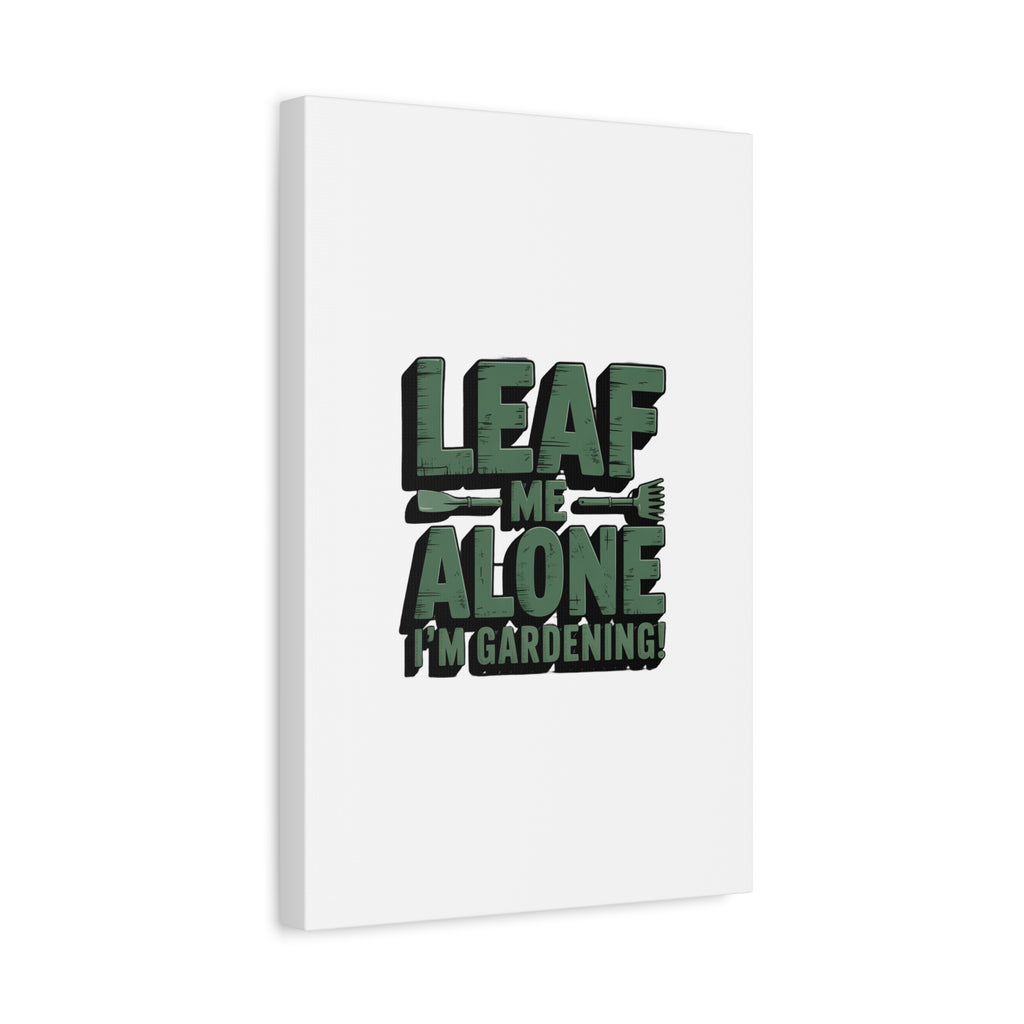 Garden Canvas Wall Art — "Leaf Me Alone, I’m Gardening" Matte Stretched Print
