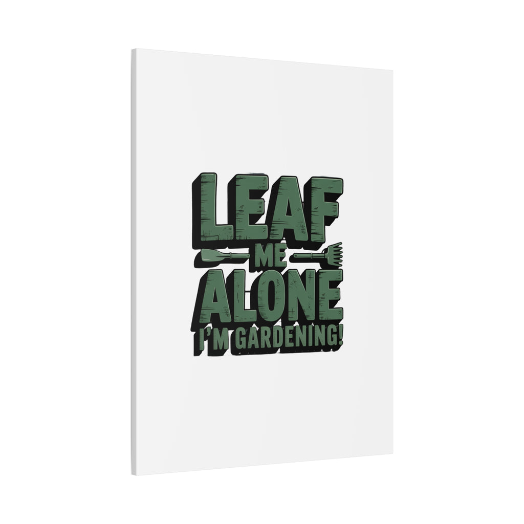 Garden Canvas Wall Art — "Leaf Me Alone, I’m Gardening" Matte Stretched Print