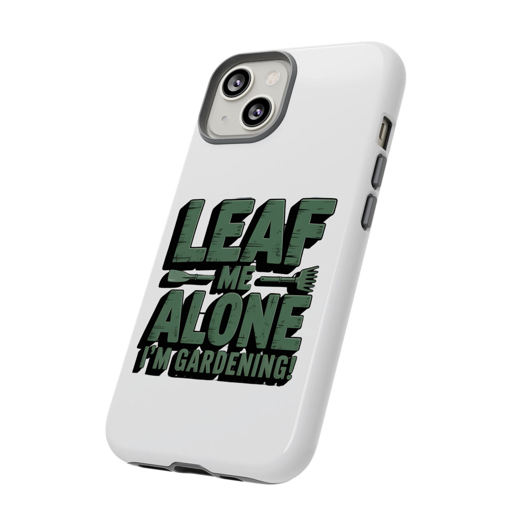 Phone Case — "Leaf Me Alone, I'm Gardening" Funny Gardener Phone Cover
