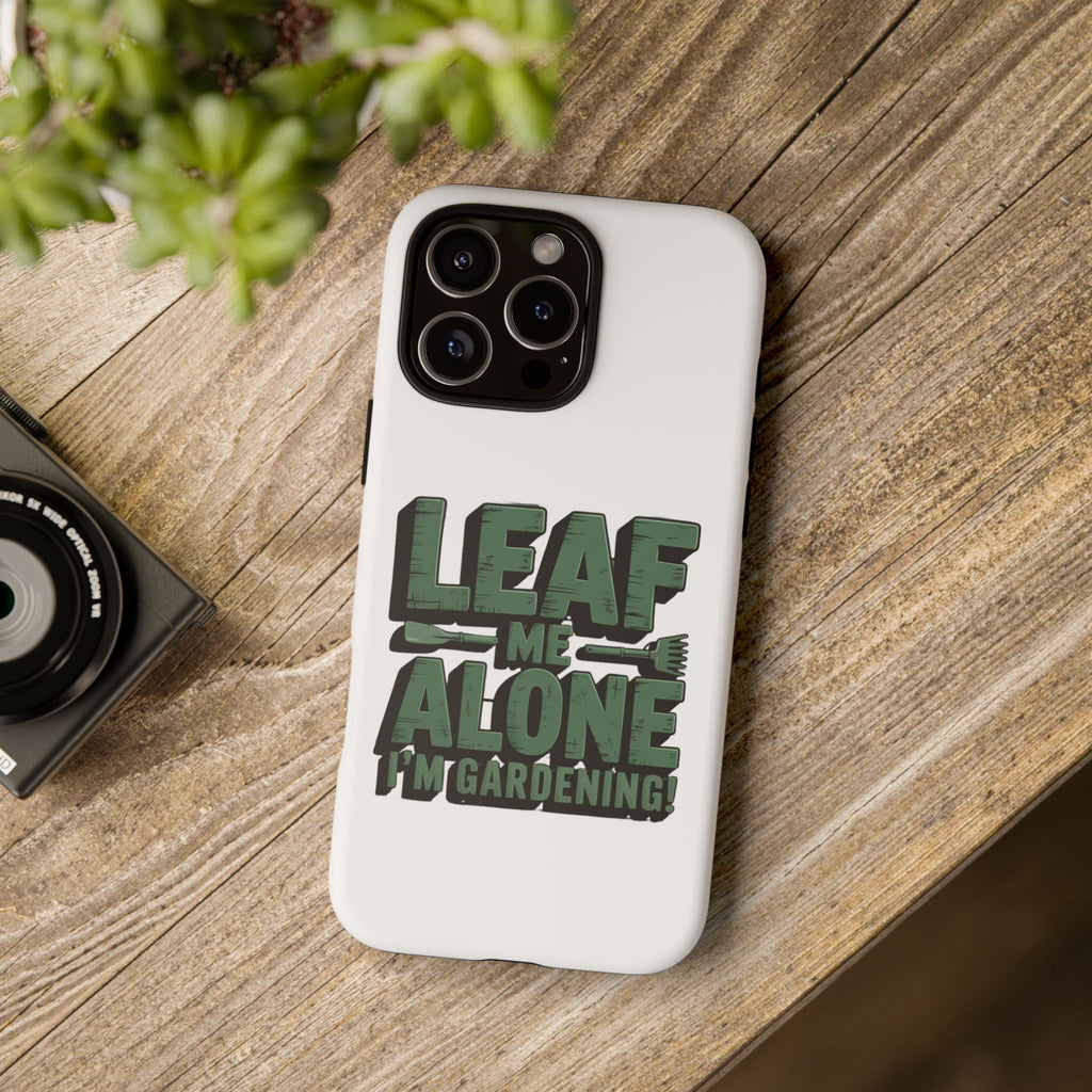 Phone Case — "Leaf Me Alone, I'm Gardening" Funny Gardener Phone Cover