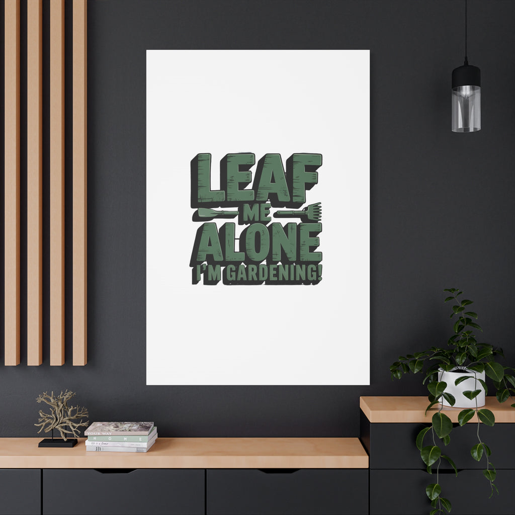 Garden Canvas Wall Art — "Leaf Me Alone, I’m Gardening" Matte Stretched Print