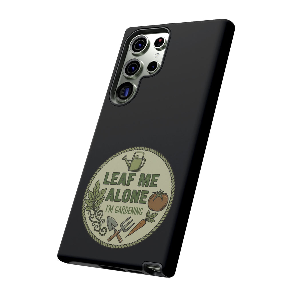 Phone Case - "Leaf Me Alone I'm Gardening" Funny Gardener Protective Tough Case