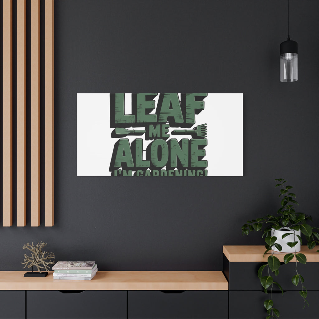 Garden Canvas Wall Art — "Leaf Me Alone, I’m Gardening" Matte Stretched Print