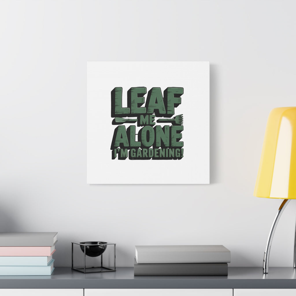 Garden Canvas Wall Art — "Leaf Me Alone, I’m Gardening" Matte Stretched Print