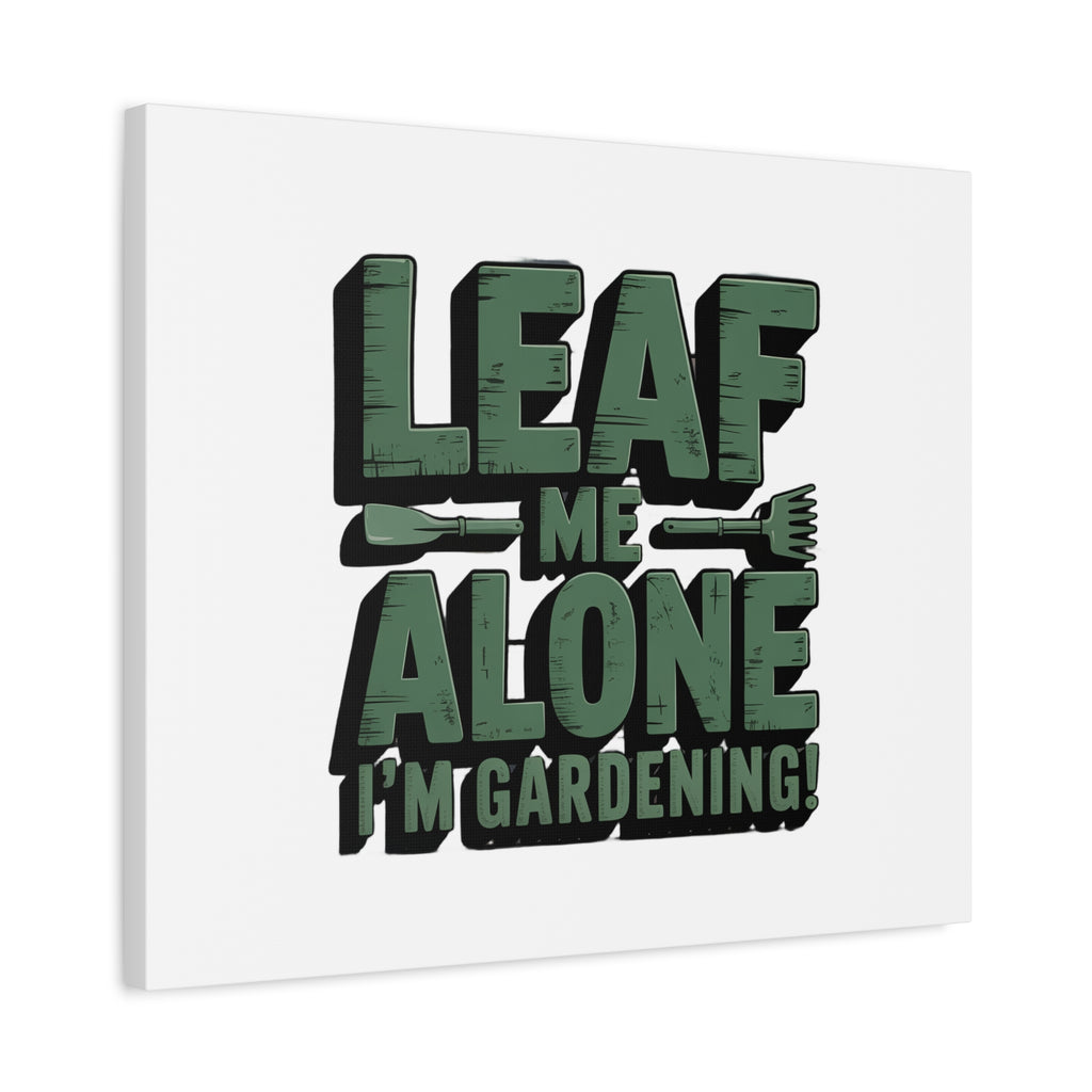 Garden Canvas Wall Art — "Leaf Me Alone, I’m Gardening" Matte Stretched Print