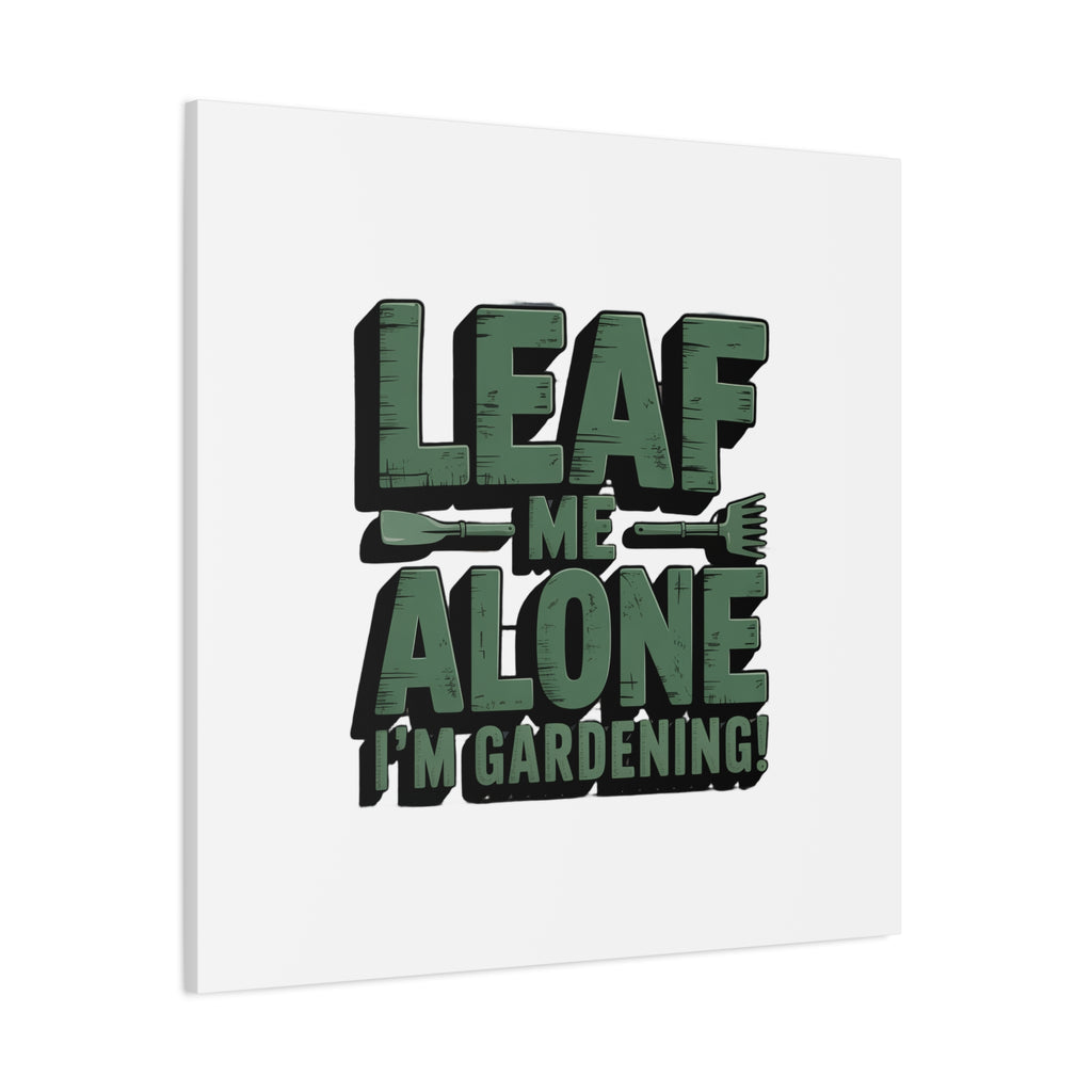 Garden Canvas Wall Art — "Leaf Me Alone, I’m Gardening" Matte Stretched Print