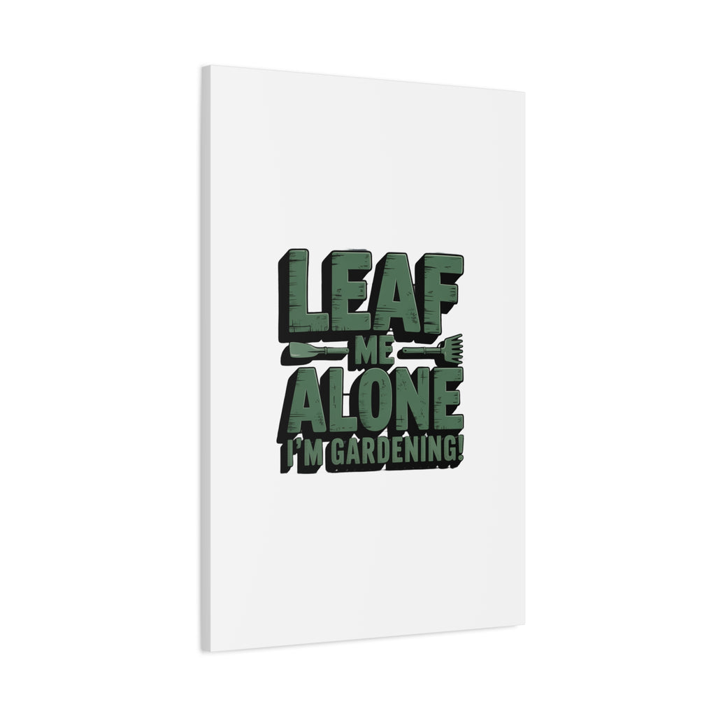 Garden Canvas Wall Art — "Leaf Me Alone, I’m Gardening" Matte Stretched Print