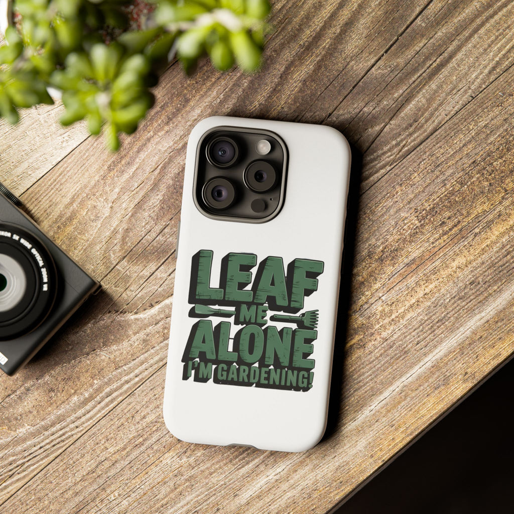 Phone Case — "Leaf Me Alone, I'm Gardening" Funny Gardener Phone Cover