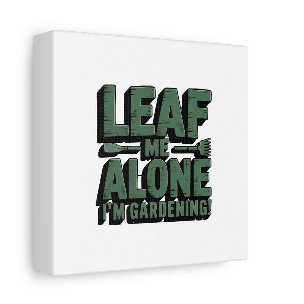Garden Canvas Wall Art — "Leaf Me Alone, I’m Gardening" Matte Stretched Print