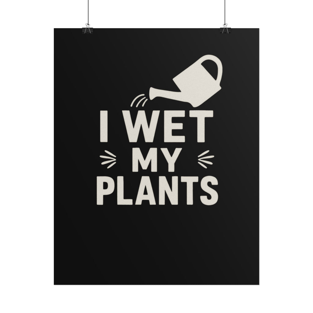 I Wet My Plants Poster — Funny Plant Lover Wall Art