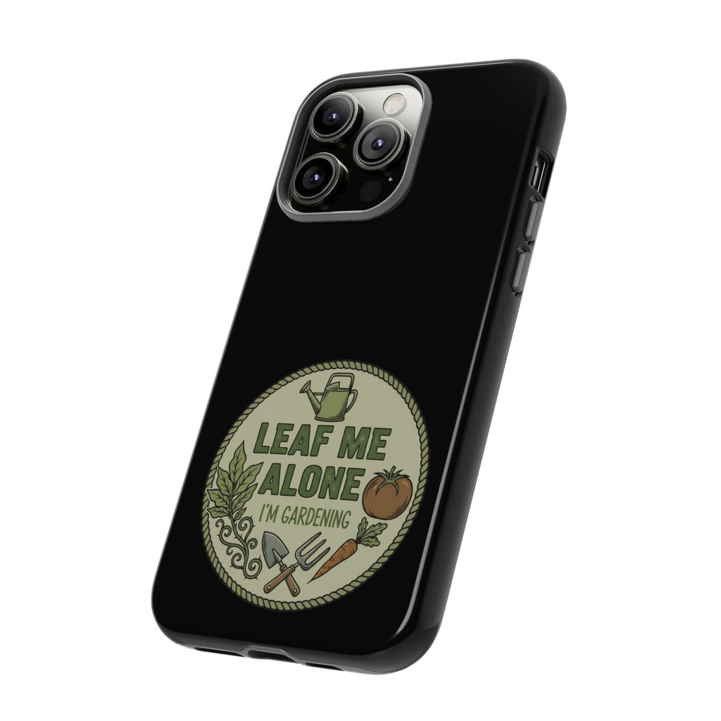 Phone Case - "Leaf Me Alone I'm Gardening" Funny Gardener Protective Tough Case