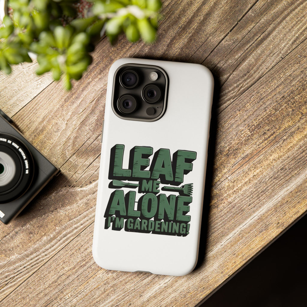 Phone Case — "Leaf Me Alone, I'm Gardening" Funny Gardener Phone Cover