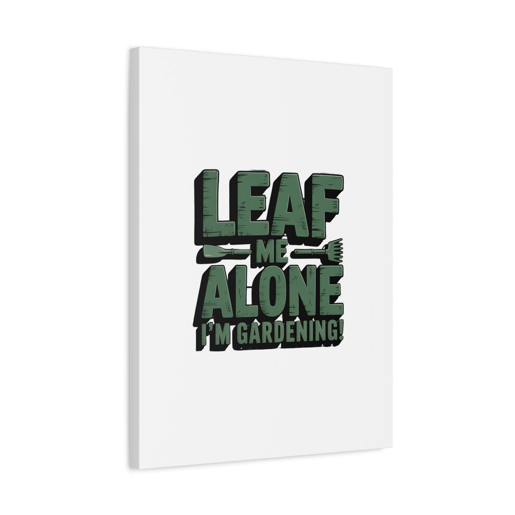 Garden Canvas Wall Art — "Leaf Me Alone, I’m Gardening" Matte Stretched Print