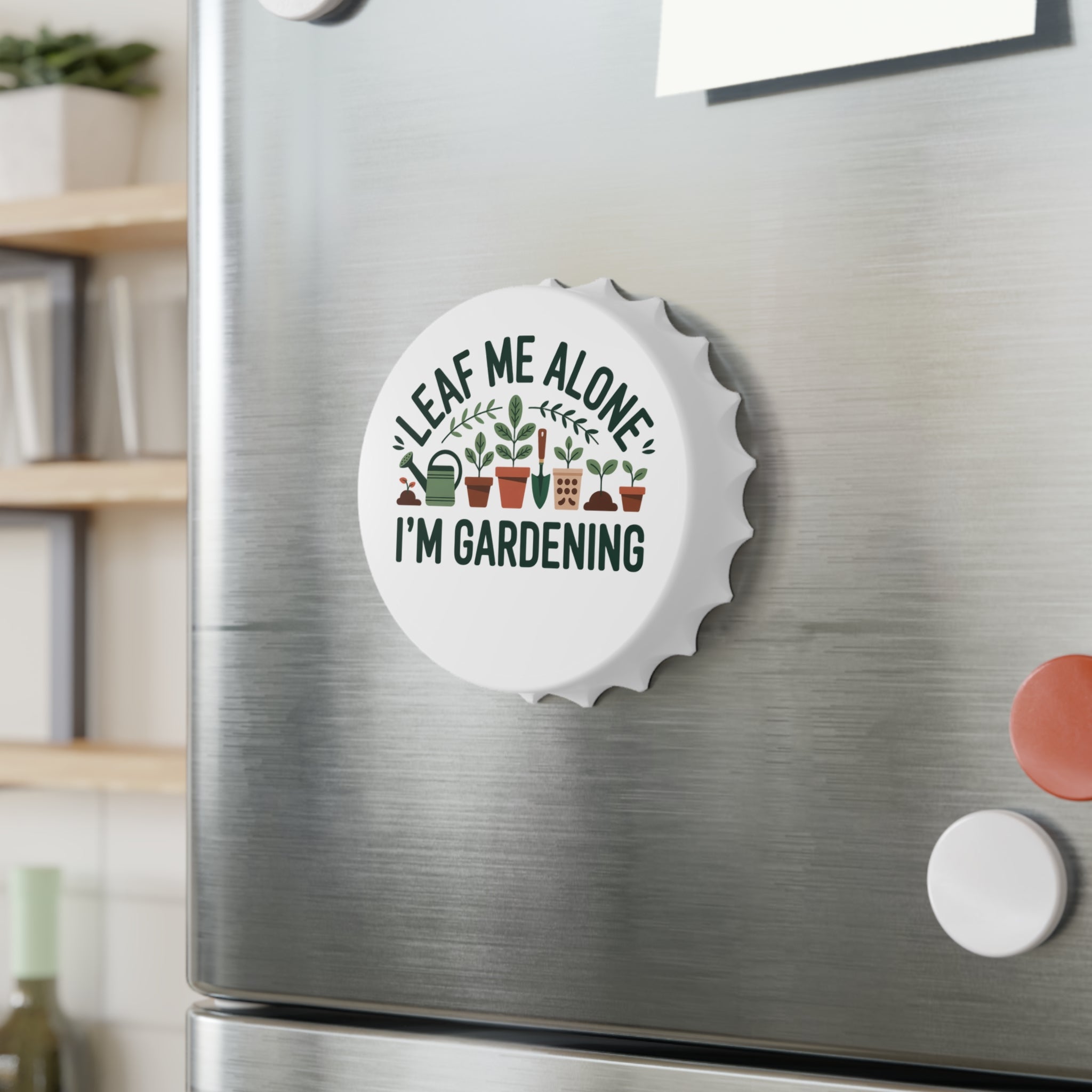 Gardening Bottle Opener — "Leaf Me Alone I'm Gardening" Bottle Cap Opener