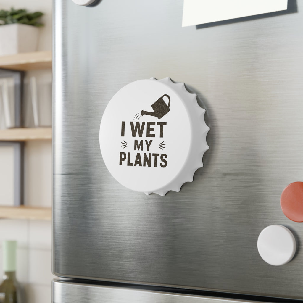Bottle Opener — "I Wet My Plants" Gardening Humor Magnetic Beer Opener