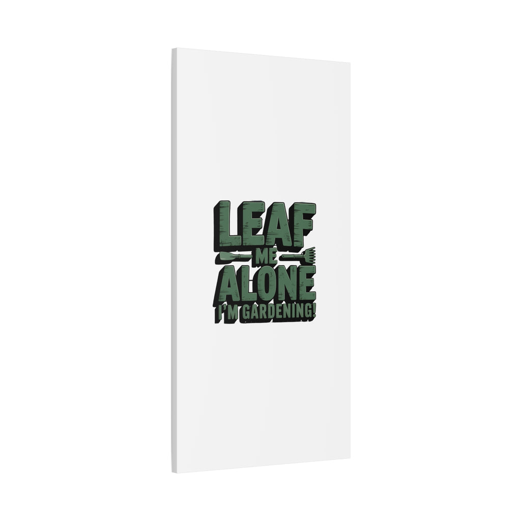 Garden Canvas Wall Art — "Leaf Me Alone, I’m Gardening" Matte Stretched Print