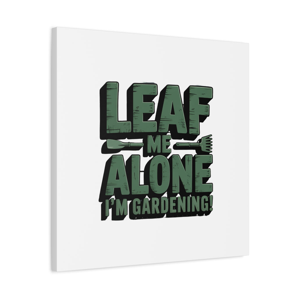 Garden Canvas Wall Art — "Leaf Me Alone, I’m Gardening" Matte Stretched Print